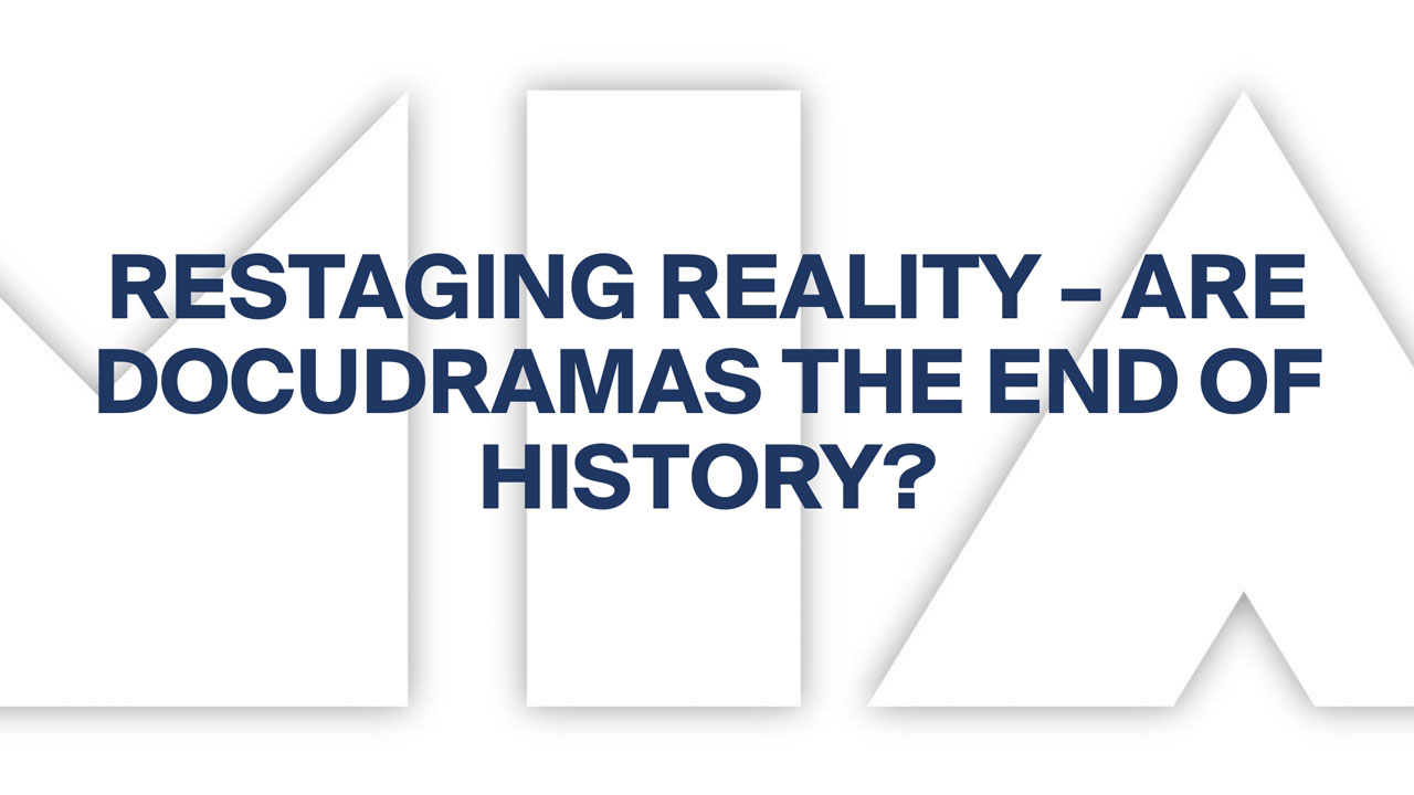 Restaging Reality – Are Docudramas the End of History?