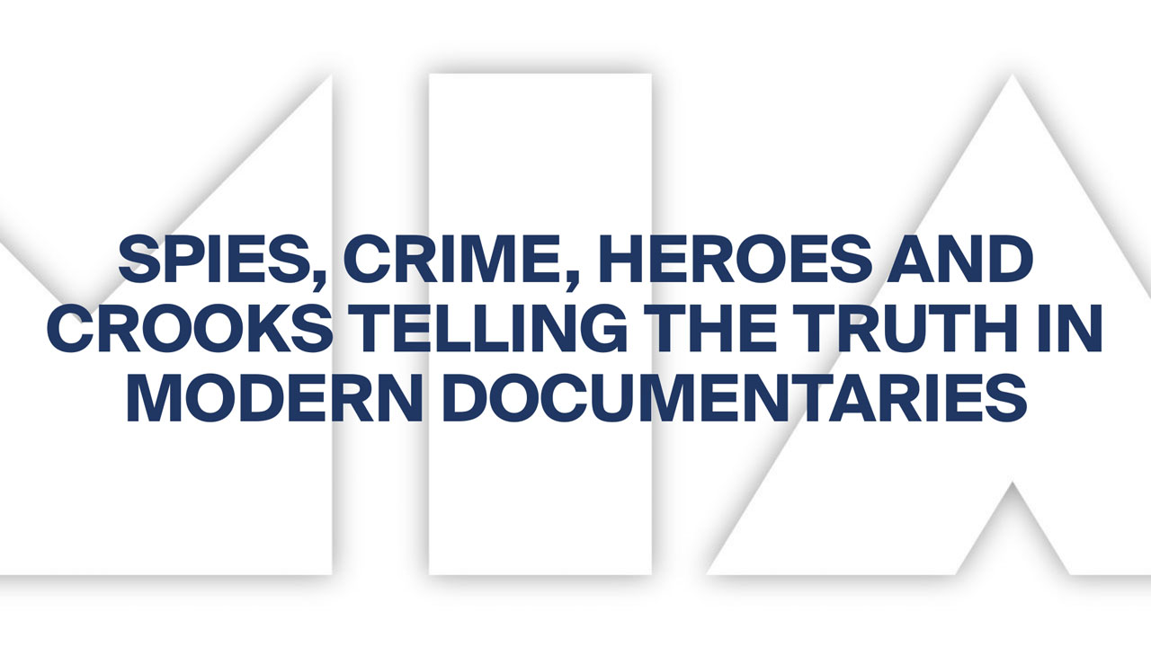 Spies, Crime, Heroes and Crooks Telling the Truth in Modern Documentaries