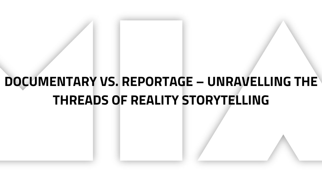 Documentary vs. Reportage – Unravelling the Threads of Reality Storytelling